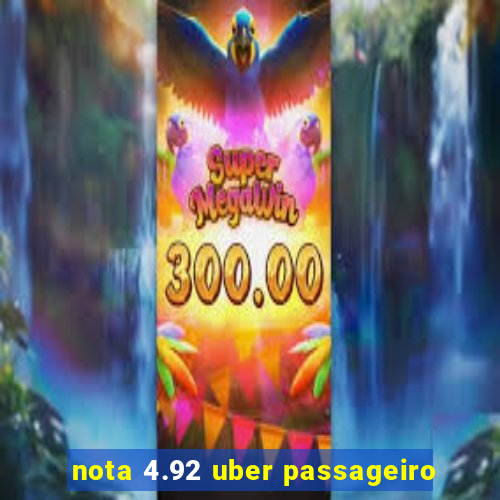 nota 4.92 uber passageiro